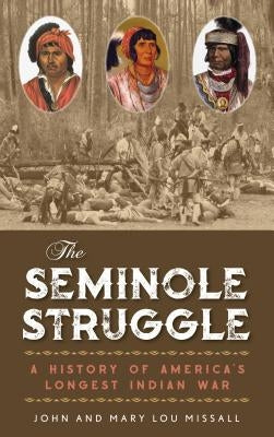 The Seminole Struggle: A History of America's Longest Indian War by Missall, John