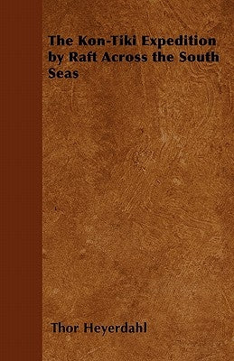 The Kon-Tiki Expedition by Raft Across the South Seas by Heyerdahl, Thor