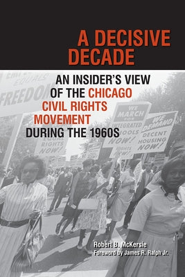 A Decisive Decade: An Insider's View of the Chicago Civil Rights Movement During the 1960s by McKersie, Robert B.