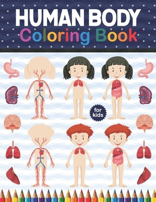 Human Body Coloring Book For Kids: Human Body Anatomy Coloring Book For Kids, Boys and Girls and Medical Students. Human Brain Heart Liver Coloring Bo by Publication, Shirkaylene