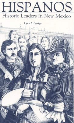 Hispanos: Historic Leaders in New Mexico by Perrigo, Lynn I.