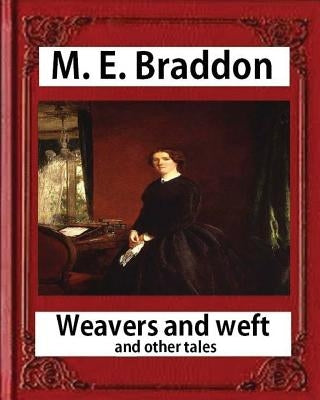 Weavers and weft; and other tales (1876), by M. E. Braddon (novel): Weavers and Weft by Mary Elizabeth Braddon by Braddon, M. E.