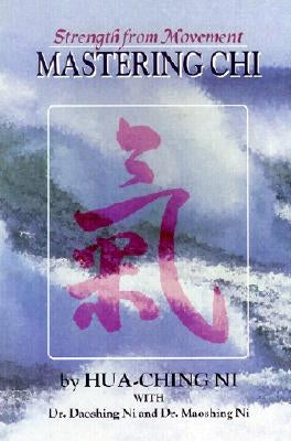 Mastering Chi: Strength from Movement by Ni, Hua Ching