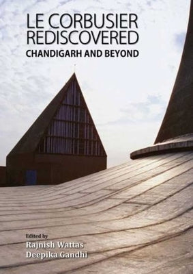 Le Corbusier Rediscovered: Chandigarh and Beyond by Wattas, Rajnish