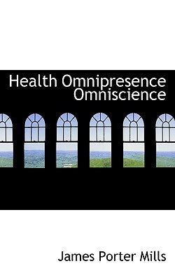 Health Omnipresence Omniscience by Mills, James Porter