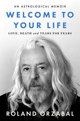 Welcome to Your Life: Love, Death & Tears for Fears by Orzabal, Roland