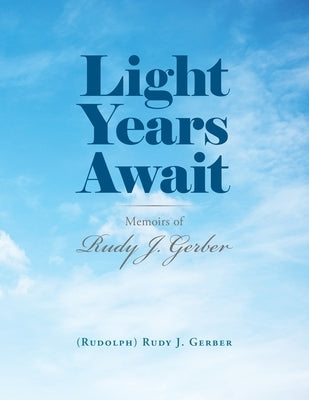 Light Years Await: Memoirs of Rudy J. Gerber by Gerber, Rudy J.