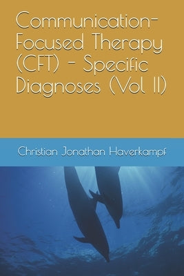 Communication-Focused Therapy (CFT) - Specific Diagnoses (Vol II) by Haverkampf, Christian Jonathan
