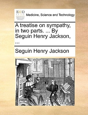 A treatise on sympathy, in two parts. ... By Seguin Henry Jackson, ... by Jackson, Seguin Henry