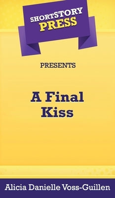 Short Story Press Presents A Final Kiss by Voss-Guillen, Alicia Danielle
