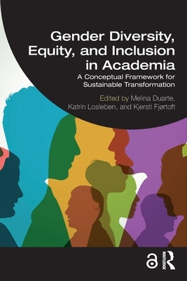 Gender Diversity, Equity, and Inclusion in Academia: A Conceptual Framework for Sustainable Transformation by Duarte, Melina