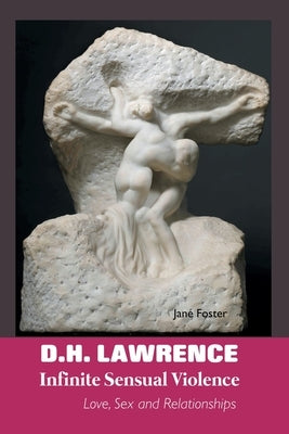 D.H. Lawrence: Infinite Sensual Violence: Love, Sex and Relationships by Pace, M. K.