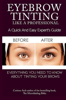 Eyebrow Tinting Like a Professional: A Quick and Easy Experts Guide by Asch, Corinne