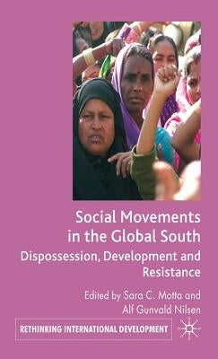 Social Movements in the Global South: Dispossession, Development and Resistance by Motta, S.