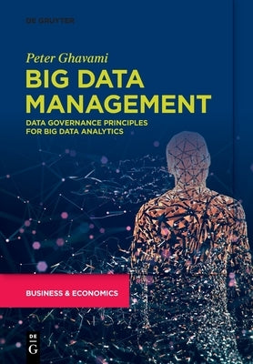 Big Data Management: Data Governance Principles for Big Data Analytics by Ghavami, Peter