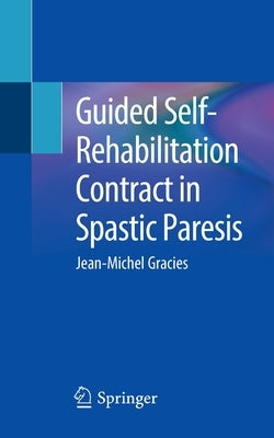 Guided Self-Rehabilitation Contract in Spastic Paresis by Gracies, Jean-Michel