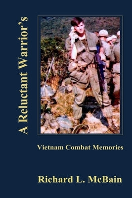 A Reluctant Warrior's Vietnam Combat Memories by McBain, Richard L.