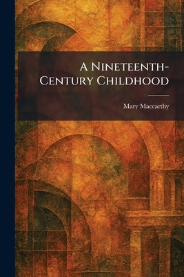 A Nineteenth-Century Childhood by MacCarthy, Mary