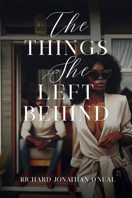 The Things She Left Behind by O'Neal, Richard Jonathan