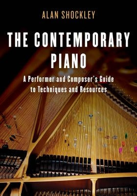 The Contemporary Piano: A Performer and Composer's Guide to Techniques and Resources by Shockley, Alan