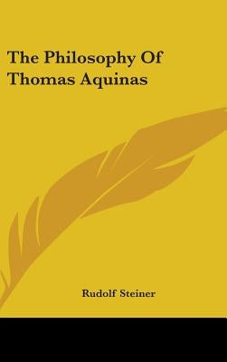 The Philosophy Of Thomas Aquinas by Steiner, Rudolf