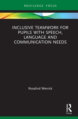 Inclusive Teamwork for Pupils with Speech, Language and Communication Needs by Merrick, Rosalind