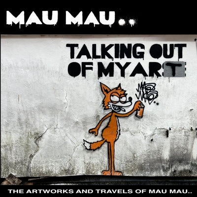 Talking Out of My Art: The Artworks and Travels of Mau Mau by Mau, Mau