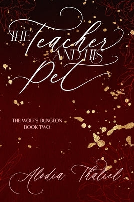 The Teacher and His Pet: The Wolf's Dungeon: Book Two by Thaliel, Alodia