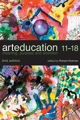 Art Education 11-18: Meaning, Purpose and Direction by Hickman, Richard