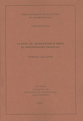 La Pitia: An Archaeological Series in Northwestern Venezuela Volume 76 by Gallagher, Patrick
