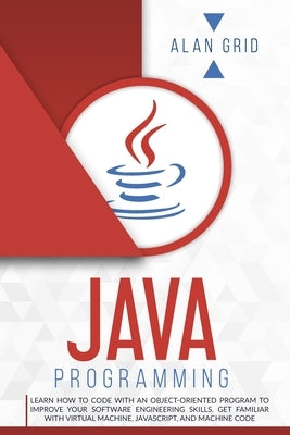Java Programming: Learn How to Code With an Object-Oriented Program to Improve Your Software Engineering Skills. Get Familiar with Virtu by Grid, Alan