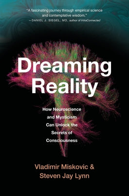 Dreaming Reality: How Neuroscience and Mysticism Can Unlock the Secrets of Consciousness by Miskovic, Vladimir