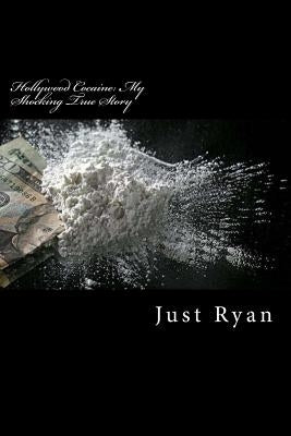 Hollywood Cocaine: My Shocking True Story: Dealing Cocaine to Hollywood's High Society by Ryan, Just