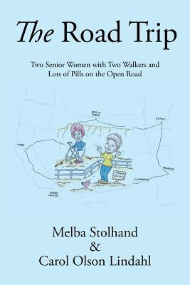 The Road Trip: Two Senior Women with Two Walkers and Lots of Pills on the Open Road by Stolhand, Melba