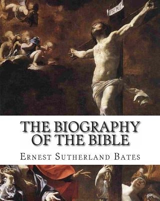 The Biography of The Bible by Bates, Ernest Sutherland