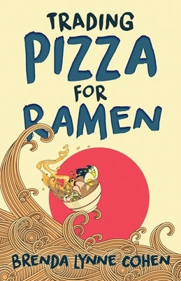 Trading Pizza for Ramen by Cohen, Brenda Lynne