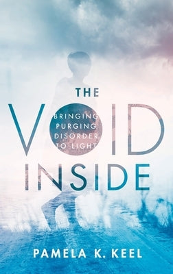 The Void Inside: Bringing Purging Disorder to Light by Keel, Pamela K.