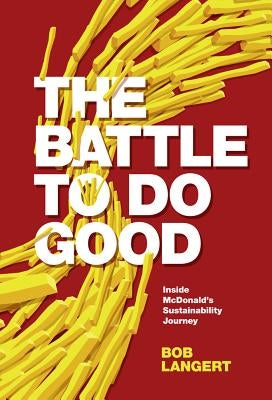 The Battle to Do Good: Inside McDonald's Sustainability Journey by Langert, Bob
