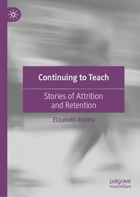 Continuing to Teach: Stories of Attrition and Retention by Allotta, Elizabeth
