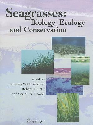 Seagrasses: Biology, Ecology and Conservation by Larkum, Anthony W. D.