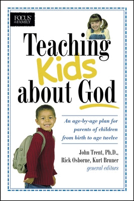 Teaching Kids about God: An Age by Age Plan for Parents of Children Brom Birth to Age Twelve. by Trent, John