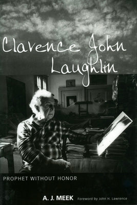 Clarence John Laughlin: Prophet Without Honor by Meek, A. J.