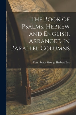 The Book of Psalms, Hebrew and English, Arranged in Parallel Columns by George Herbert Box, Contributor