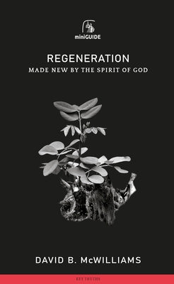 Regeneration: Made New by the Spirit of God by McWilliams, David B.