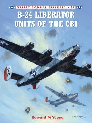 B-24 Liberator Units of the CBI by Young, Edward M.