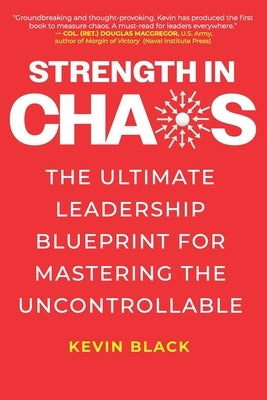 Strength in Chaos: The Ultimate Leadership Blueprint for Mastering the Uncontrollable by Black, Kevin