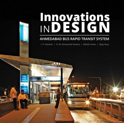 Innovations in Design: Ahmedabad Bus Rapid Transit System by Gautam, I. P.
