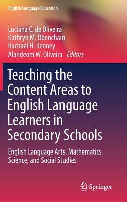 Teaching the Content Areas to English Language Learners in Secondary Schools: English Language Arts, Mathematics, Science, and Social Studies by de Oliveira, Luciana C.
