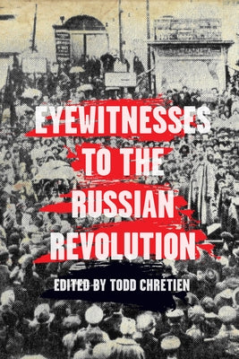 Eyewitnesses to the Russian Revolution by Chretien, Todd