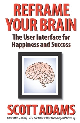 Reframe Your Brain: The User Interface for Happiness and Success by Lisec, Joshua